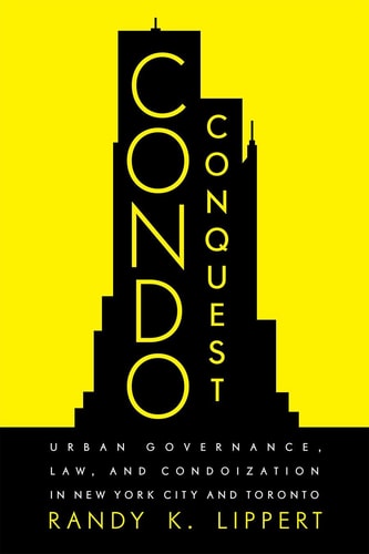 Condo Conquest Urban Governance, Law, and Condoization in New York City and Toronto