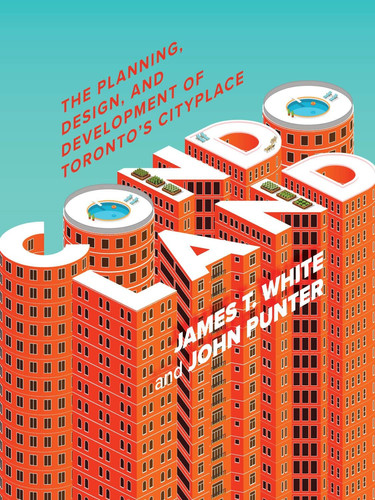 Condoland The Planning, Design, and Development of Toronto's CityPlace