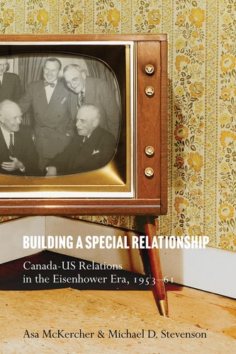 Building a Special Relationship Canada-US Relations in the Eisenhower Era, 1953-61