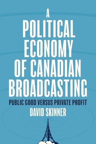 A Political Economy of Canadian Broadcasting Public Good Versus Private Profit