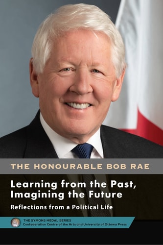 Bob Rae - Learning from the Past, Imagining the Future - Apprendre du Passé, Façonner L'avenir Reflections from a Political Life - Réflexions Sur une Vie Politique
