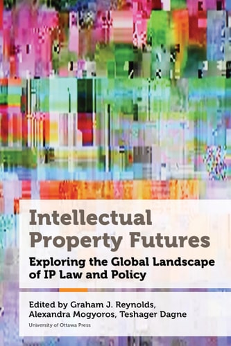 Intellectual Property Futures Exploring the Global Landscape of IP Law and Policy