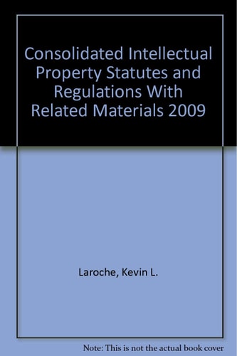 Consolidated Intellectual Property Statutes and Regulations With Related Materials 2009