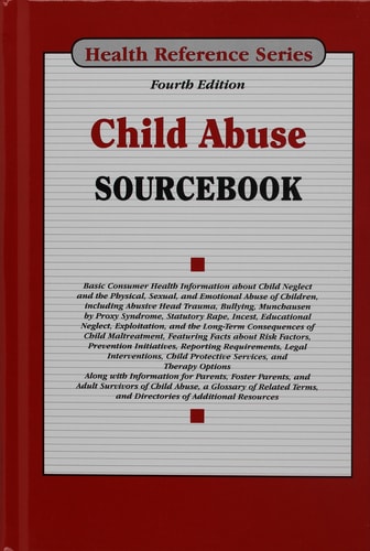 Child Abuse Sourcebook Basic Consumer Health Information about Child Neglect and the Physical, Sexual, and Emotional Abuse of Children, Including Abusive Head Trauma, Bullying, Munchausen Syndrome by Proxy Syndrome, Statutory Rape, Incest, Educational Neglect, Exploitation, and the Long-term Consequences of Child Maltreatment, Featuring Facts about Risk Factors, Prevention Initiatives, Reporting Requirements, Legal Interventions, Child Protective Services, and Therapy Options; Along with Informa