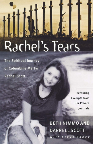 Rachel's Tears The Spiritual Journey of Columbine Martyr Rachel Scott
