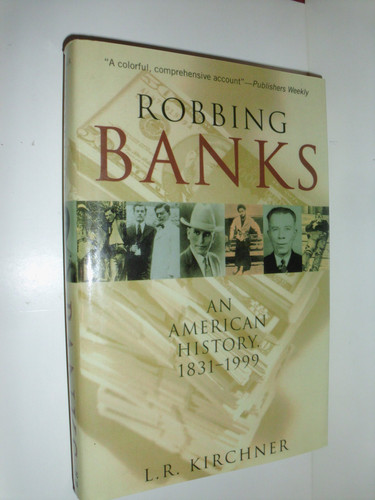 Robbing Banks An American History, 1831-1999