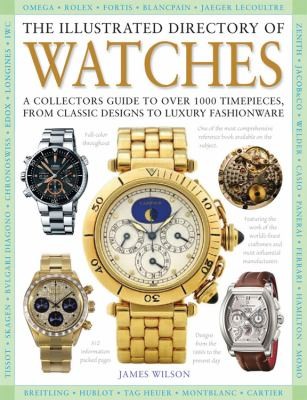 The Illustrated Directory of Watches: A Collector's Guide to Over 1100 Wristwatches from Classic Designs to Luxury Fashionware