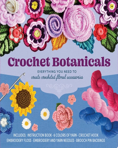 Crochet Botanicals Everything You Need to Create Crocheted Floral Accessories – Includes: Instruction Book, 6 Colors of Yarn, Crochet Hook, Embroidery Floss, Embroidery and Yarn Needles, Brooch Pin Backings