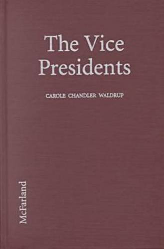 The Vice Presidents: Biographies of the 45 Men Who Have Held the Second Highest Office in the United States
