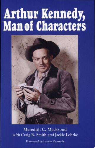 Arthur Kennedy, Man of Characters: A Stage and Cinema Biography