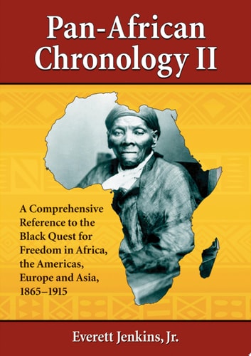 Pan-African Chronology II A Comprehensive Reference to the Black Quest for Freedom in Africa, the Americas, Europe and Asia, 1865-1915