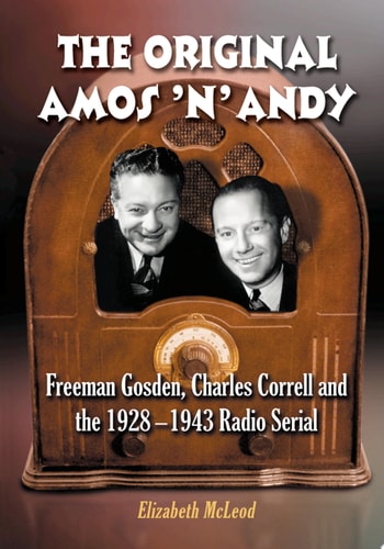 The Original Amos 'n' Andy Freeman Gosden, Charles Correll and the 1928-1943 Radio Serial