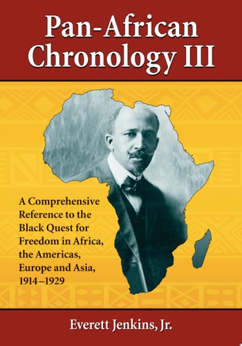 Pan-African Chronology III A Comprehensive Reference to the Black Quest for Freedom in Africa, the Americas, Europe and Asia, 1914-1929