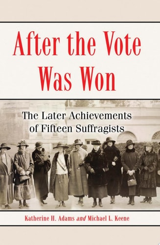 After the Vote Was Won: The Later Achievements of Fifteen Suffragists