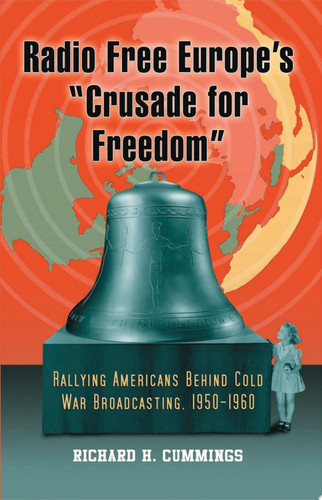 Radio Free Europe's "Crusade for Freedom": Rallying Americans Behind Cold War Broadcasting, 1950-1960