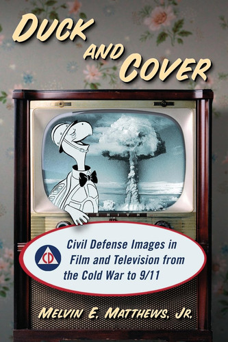 Duck and Cover Civil Defense Images in Film and Television from the Cold War to 9/11