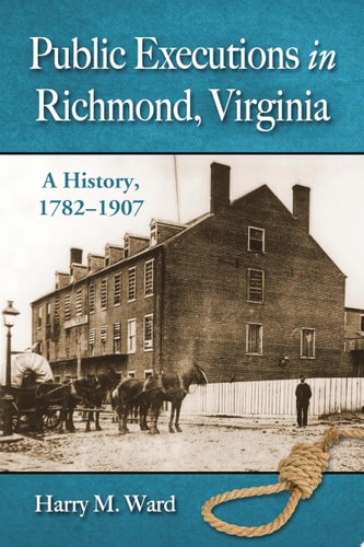 Public Executions in Richmond, Virginia A History, 1782-1907