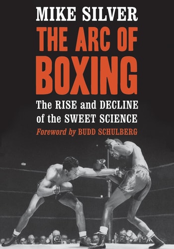 The Arc of Boxing The Rise and Decline of the Sweet Science