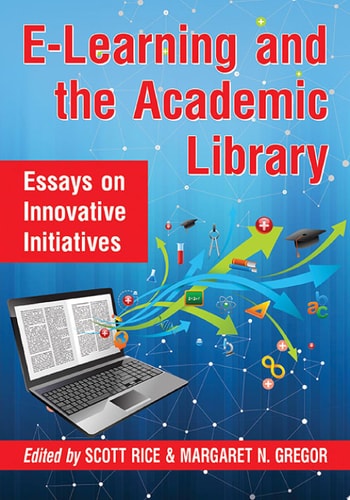 E-Learning and the Academic Library Essays on Innovative Initiatives