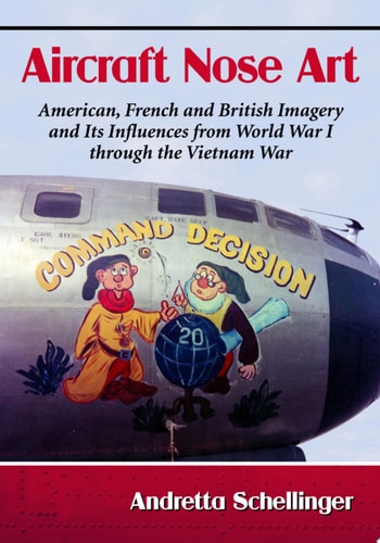 Aircraft Nose Art American, French and British Imagery and Its Influences from World War I through the Vietnam War