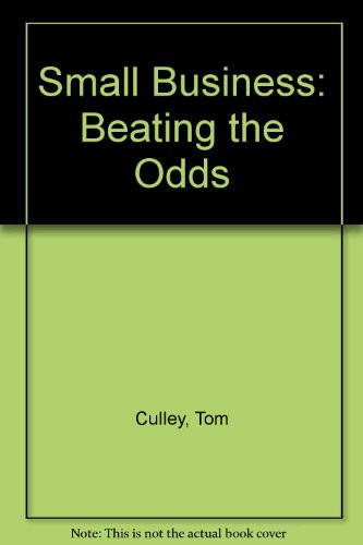 Small Business: Beating the Odds : The New Entrepreneur's Bible