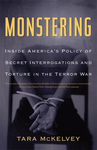 Monstering: Inside America's Policy of Secret Interrogations and Torture in the Terror War