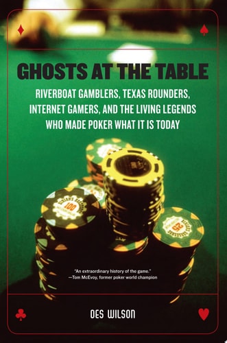 Ghosts at the Table Riverboat Gamblers, Texas Rounders, Roadside Hucksters, and the Living Legends Who Made Poker What I