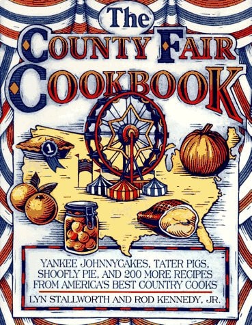 The County Fair Cookbook Yankee Johnnycakes, Tater Pigs, Shoofly Pie, & 200 More Recipes from America's Best Country Cooks