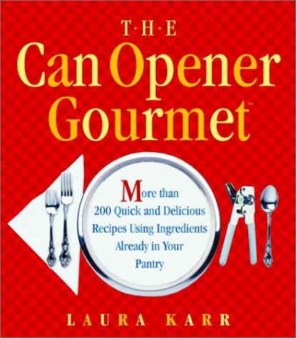 The Can Opener Gourmet More Than 200 Quick and Delicious Recipes Using Ingredients Already in Your Pantry
