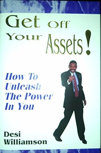 Get Off Your Assets! How to Unleash the Power in You