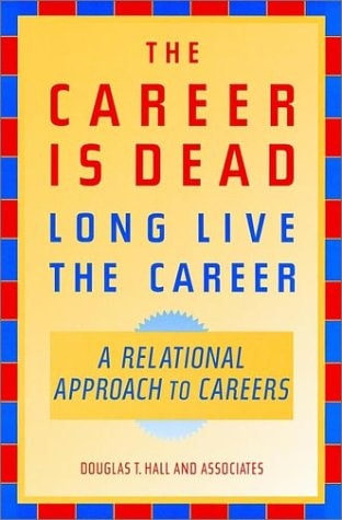The Career Is Dead—Long Live The Career A Relational Approach to Careers