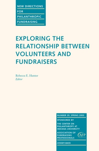 Exploring the Relationship Between Volunteers andFundraisers, New Directions for Philanthropic Fundraising #39, Spring 2003 (J-B PF Single Issue Philanthropic Fundraising)