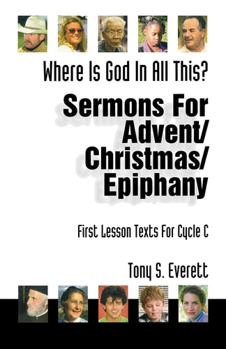 Sermons for Advent/Christmas/Epiphany Based on First Lesson Texts for Cycle C Where is God in All This?