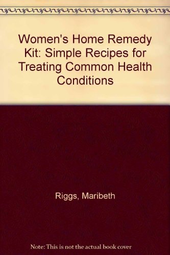 The Women's Home Remedy Kit Simple Recipes for Treating Common Health Conditions