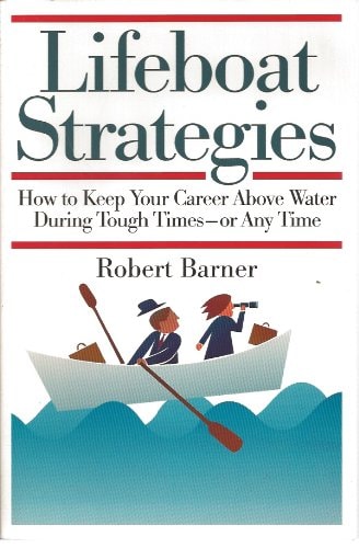 Lifeboat Strategies How to Keep Your Career Above Water During Tough Times - Or Any Time