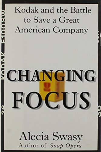Changing Focus Kodak and the Battle to Save a Great American Company