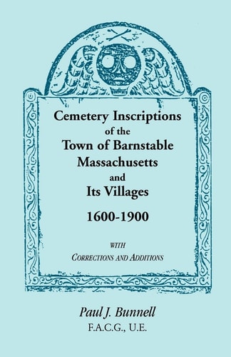Cemetery Inscriptions of the Town of Barnstable, Massachusetts, and its Villages, 1600-1900, with Corrections and Additions