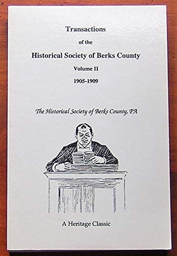 Transactions of the Historical Society of Berks County, [Pennsylvania] Volume II, 1905-1909