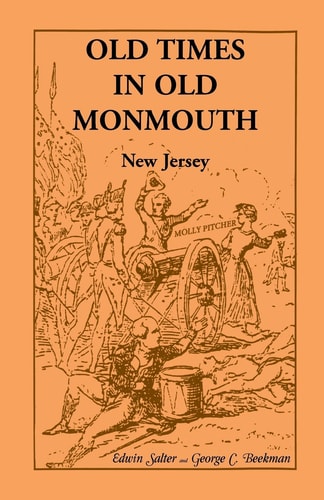 Old Times in Old Monmouth Historical Reminiscences of Old Monmouth County, New Jersey Being a Series of Historical Sketches Relating to Old Monmouth County (Now Monmouth and Ocean), New Jersey