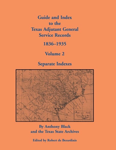 Guide and Index to the Texas Adjutant General Service Records, 1836-1935 Volume 2, Separate Indexes
