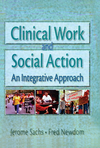 Clinical Work and Social Action: An Integrative Approach (Haworth Social Work Practice)