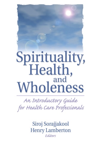 Spirituality, Health, and Wholeness An Introductory Guide for Health Care Professionals