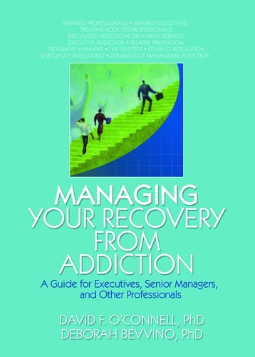 Managing Your Recovery from Addiction A Guide for Executives, Senior Managers, and Other Professionals