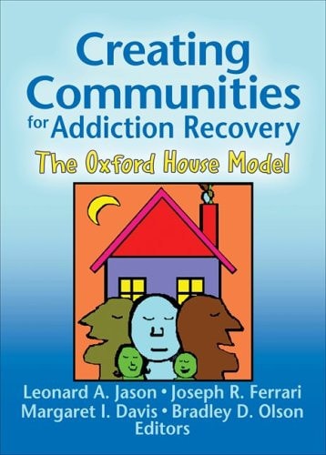 Creating Communities for Addiction Recovery: The Oxford House Model (Journal of Prevention & Intervention in the Community)