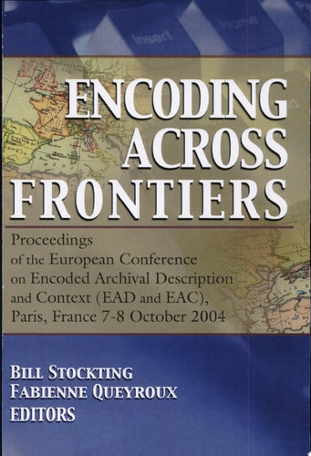 Encoding Across Frontiers Proceedings of the European Conference on Encoded Archival Description and Context (EAD and EAC), Paris, France, 7-8 October, 2004