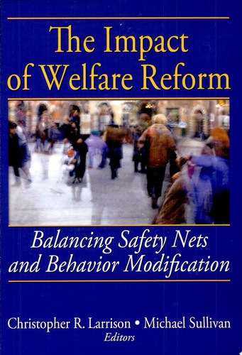 The Impact of Welfare Reform Balancing Safety Nets and Behavior Modification