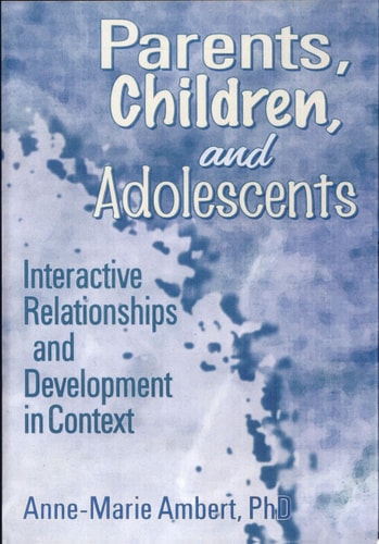 Parents, Children, and Adolescents Interactive Relationships and Development in Context