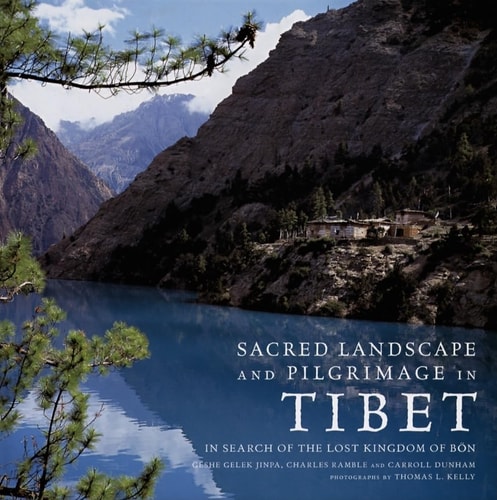 Sacred Landscape and Pilgrimage in Tibet In Search of the Lost Kingdom of Bön