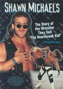 Shawn Michaels The Story of the Wrestler They Call "The Heartbreak Kid"