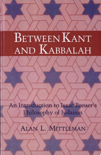Between Kant and Kabbalah An Introduction to Isaac Breuer's Philosophy of Judaism